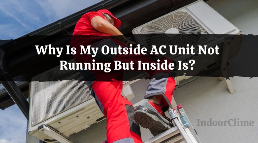 Why Is My Outside AC Unit Not Running But Inside Is IndoorClime