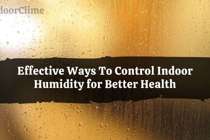 Effective Ways To Control Indoor Humidity for Better Health