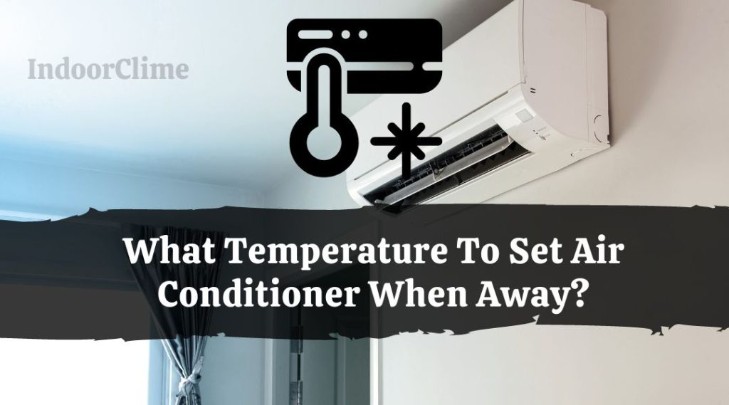 What Temperature To Set Air Conditioner When Away? - IndoorClime