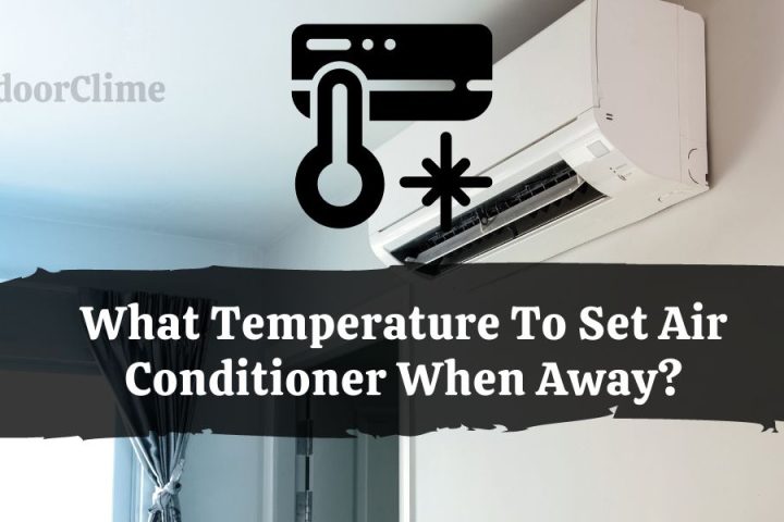What Temperature To Set Air Conditioner When Away?