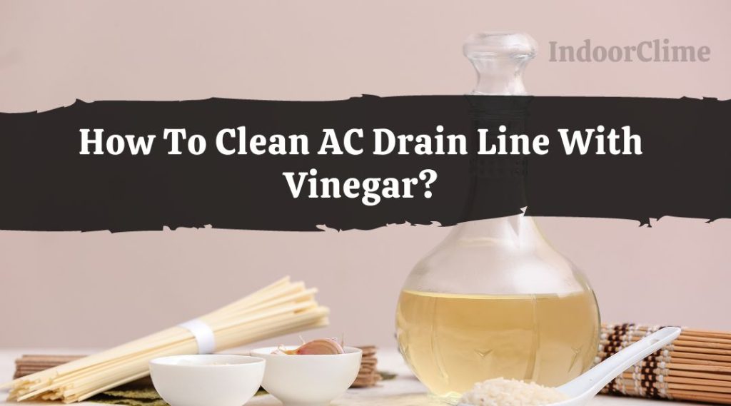 How To Clean AC Drain Line With Vinegar? IndoorClime