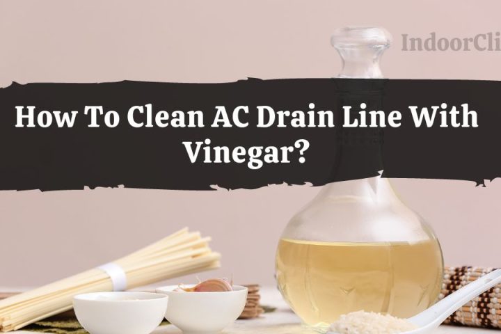 How To Clean AC Drain Line With Vinegar?