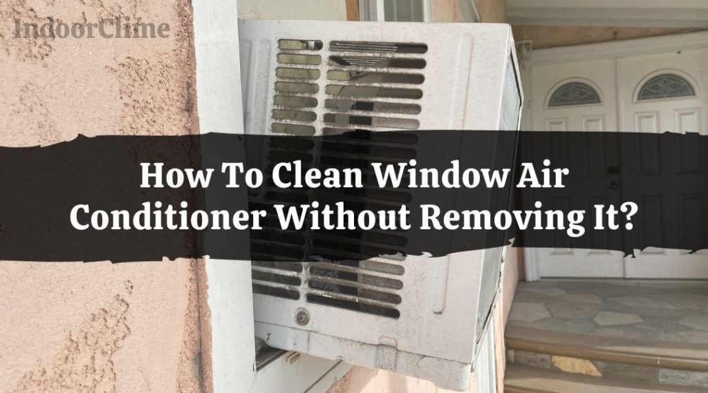 How To Clean Window Air Conditioner Without Removing It Indoorclime 4968