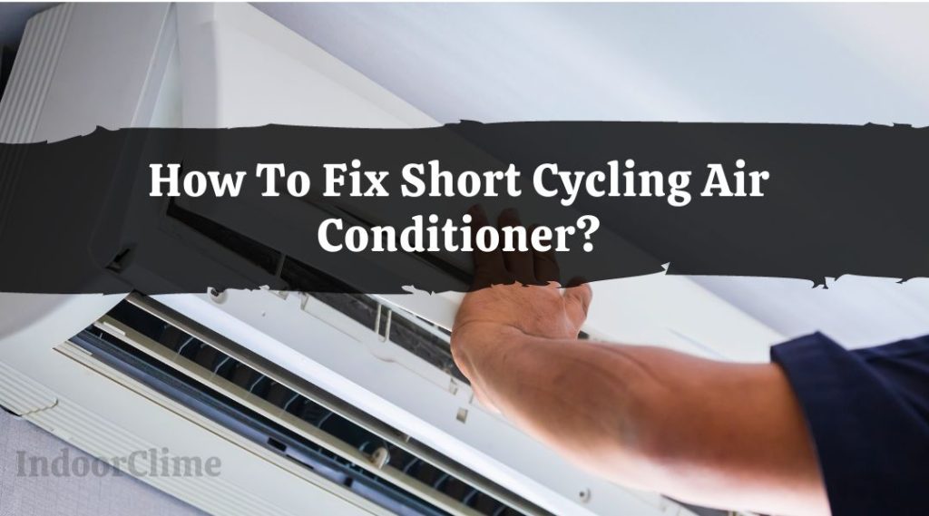 How To Fix Short Cycling Air Conditioner? IndoorClime