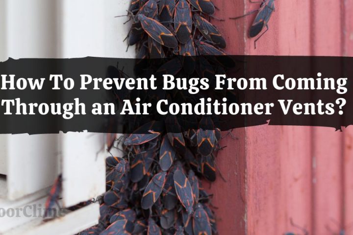 How To Prevent Bugs From Coming Through an Air Conditioner Vents?