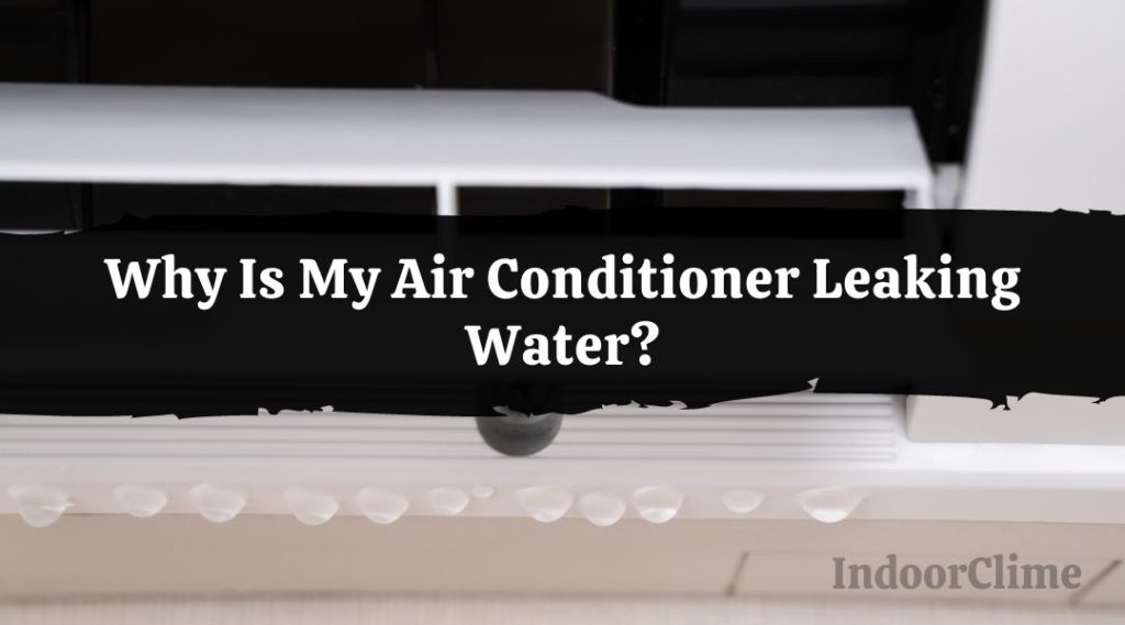 Why Is My Air Conditioner Leaking Water Indoorclime 1821