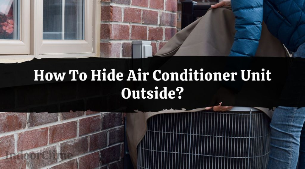 How To Hide Air Conditioner Unit Outside? IndoorClime
