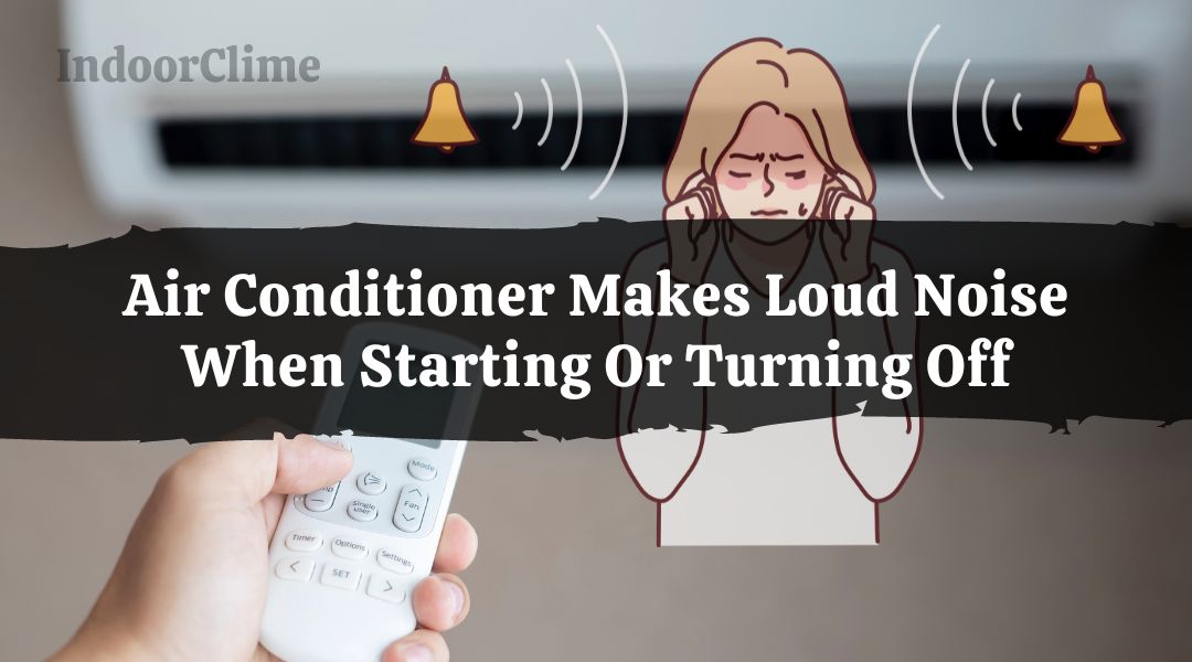 Why My Air Conditioner Makes Loud Noise When Starting Or Turning Off