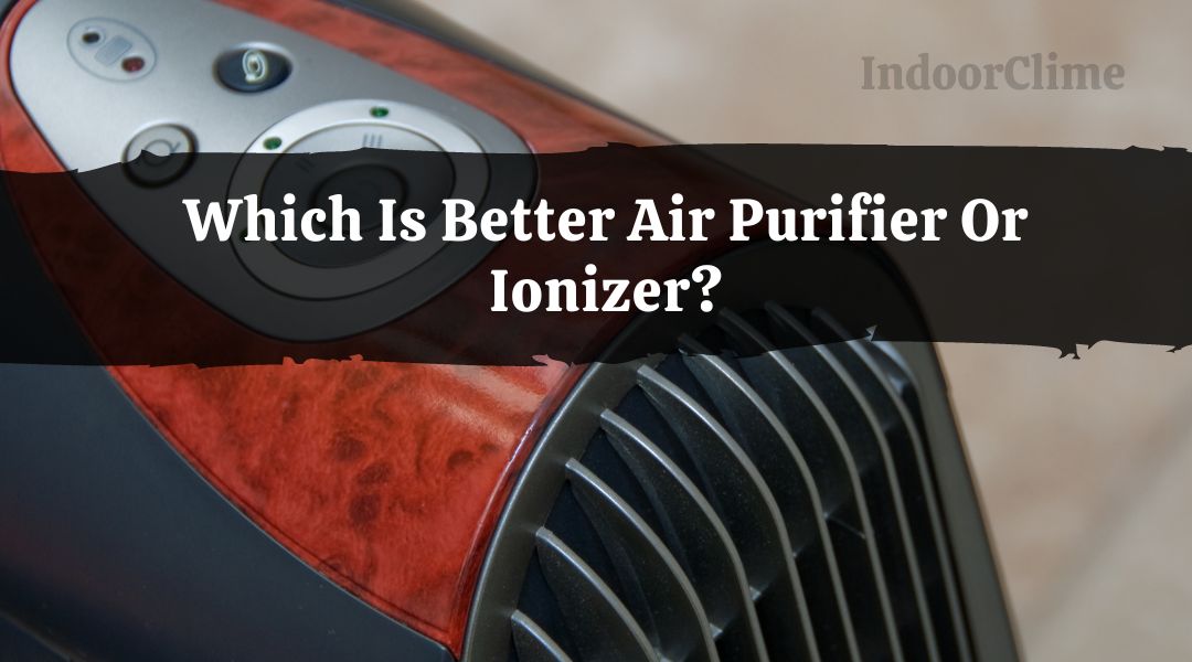 Which Is Better Air Purifier Or Ionizer?