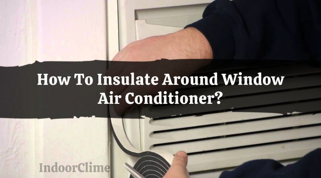 How To Insulate Around Window Air Conditioner? IndoorClime