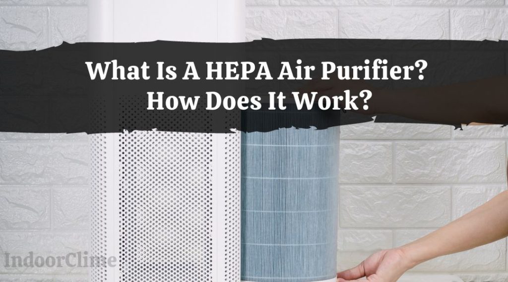 What Is A HEPA Air Purifier? How Does It Work? IndoorClime