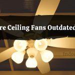 Are Ceiling Fans Outdated?