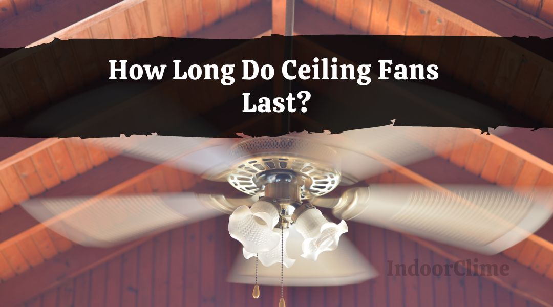 How Long Do Ceiling Fans Last?