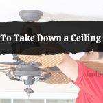 How To Take Down a Ceiling Fan?