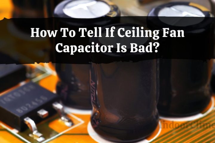 How To Tell If Ceiling Fan Capacitor Is Bad?