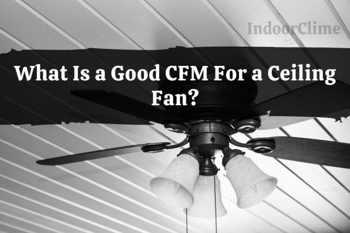 What Is a Good CFM For a Ceiling Fan?