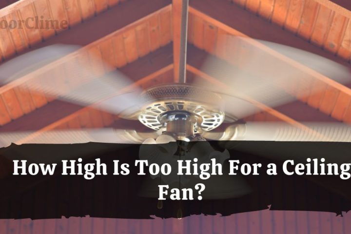 How High Is Too High For a Ceiling Fan?