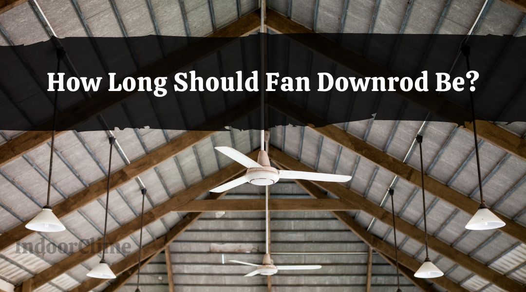 How Long Should Fan Downrod Be?