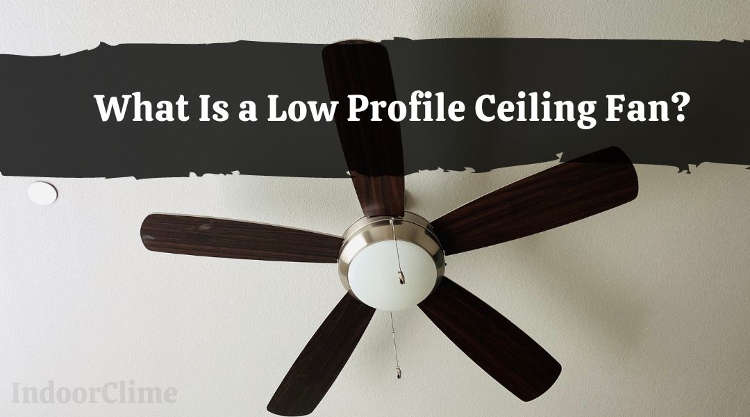 What Is a Low Profile Ceiling Fan?