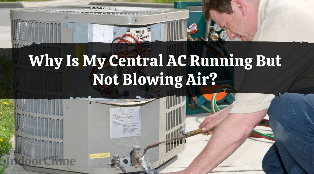 Why Is My Central AC Running But Not Blowing Air?