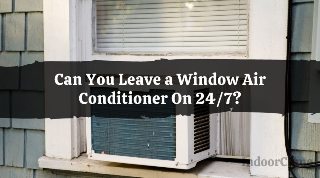 Can You Leave a Window Air Conditioner On 24/7? - IndoorClime